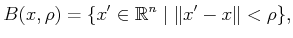$\displaystyle B(x,\rho) = \{x^\prime \in {\mathbb{R}}^n \;\vert\; \Vert x^\prime - x\Vert < \rho\},$