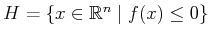 $ H = \{x \in {\mathbb{R}}^n \;\vert\; f(x) \leq
0\}$