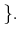 $\displaystyle \}.$