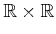$ {\mathbb{R}}\times {\mathbb{R}}$