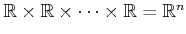 $ {\mathbb{R}}\times {\mathbb{R}}\times \cdots \times {\mathbb{R}}
= {\mathbb{R}}^n$