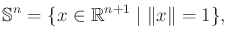 $\displaystyle {\mathbb{S}}^n = \{ x \in {\mathbb{R}}^{n+1} \;\vert\; \Vert x\Vert = 1 \} ,$