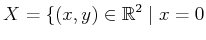 $\displaystyle X = \{ (x,y) \in {\mathbb{R}}^2 \;\vert\; x = 0$