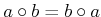 $ a \circ b = b \circ a$