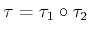 $ \tau = \tau_1 \circ \tau_2$