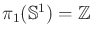 $ \pi_1({\mathbb{S}}^1) =
{\mathbb{Z}}$