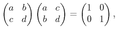 $\displaystyle \begin{pmatrix}a & b  c & d  \end{pmatrix} \begin{pmatrix}a & c  b & d  \end{pmatrix} = \begin{pmatrix}1 & 0  0 & 1  \end{pmatrix} ,$