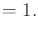 $\displaystyle = 1 .$