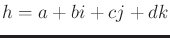 $ h = a + b i + c j + d
k$