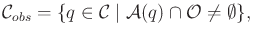 $\displaystyle {\cal C}_{obs}= \{ q \in {\cal C}\;\vert\; {\cal A}(q) \cap {\cal O}\not = \emptyset \} ,$