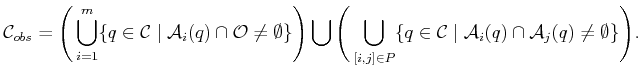 $\displaystyle {\cal C}_{obs}= \Bigg( \bigcup_{i=1}^{m} \{ q \in {\cal C}\;\vert...
... {\cal C}\;\vert\; {\cal A}_i(q) \cap {\cal A}_j(q) \not = \emptyset \} \Bigg).$