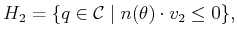 $\displaystyle H_2 = \{ q \in {\cal C}\; \vert \; n(\theta) \cdot v_2 \leq 0 \},$