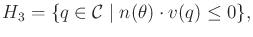 $\displaystyle H_3 = \{ q \in {\cal C}\; \vert \; n(\theta) \cdot v(q) \leq 0 \},$