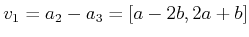 $ v_1 = a_2 - a_3 = [a - 2b, 2a + b]$