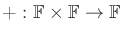$ + : {\mathbb{F}}
\times {\mathbb{F}}\rightarrow {\mathbb{F}}$