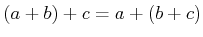 $ (a+b)+c = a+(b+c)$