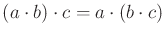 $ (a \cdot b) \cdot c = a \cdot (b \cdot c)$