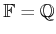 $ {\mathbb{F}}= {\mathbb{Q}}$