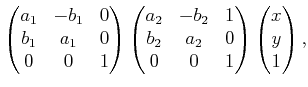 $\displaystyle \begin{pmatrix}a_1 & -b_1 & 0  b_1 & a_1 & 0  0 & 0 & 1  \e...
...& 0  0 & 0 & 1  \end{pmatrix} \begin{pmatrix}x  y  1  \end{pmatrix} ,$