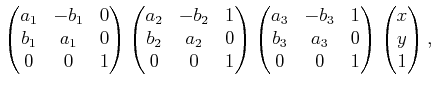 $\displaystyle \begin{pmatrix}a_1 & -b_1 & 0  b_1 & a_1 & 0  0 & 0 & 1  \e...
...& 0  0 & 0 & 1  \end{pmatrix} \begin{pmatrix}x  y  1  \end{pmatrix} ,$