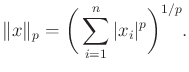 $\displaystyle \Vert x\Vert _p = \bigg( \sum_{i=1}^n \vert x_i\vert^p \bigg)^{1/p} .$