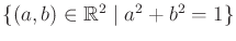 $ \{(a,b)\in {\mathbb{R}}^2 \;\vert\;
a^2+b^2 = 1\}$