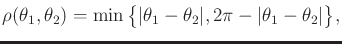 $\displaystyle \rho(\theta_1,\theta_2) = \min \big\{ \vert\theta_1 - \theta_2\vert,2 \pi - \vert\theta_1-\theta_2\vert \big\} ,$