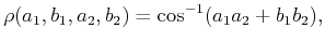 $\displaystyle \rho(a_1,b_1,a_2,b_2) = \cos^{-1}(a_1a_2+b_1b_2) ,$