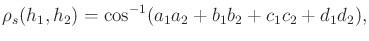 $\displaystyle \rho_s(h_1,h_2) = \cos^{-1}(a_1 a_2+b_1 b_2+c_1 c_2+d_1 d_2),$