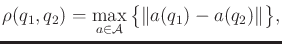 $\displaystyle \rho(q_1,q_2) = \max_{a \in {\cal A}} \big\{ \Vert a(q_1) - a(q_2) \Vert \big\},$