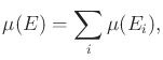 $\displaystyle \mu(E) = \sum_i \mu(E_i) ,$