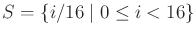 $ S
= \{i/16 \;\vert\; 0 \leq i < 16 \}$