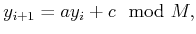 $\displaystyle y_{i+1} = a y_i + c \mod M ,$