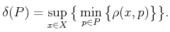 $\displaystyle \delta(P) = \sup_{x \in X} \big\{ \min_{p \in P} \big\{ \rho(x,p) \big\}\big\}.$