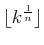 $ \lfloor k^\frac{1}{n} \rfloor$