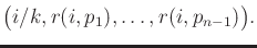 $\displaystyle \big( i/k, r(i,p_1), \ldots, r(i,p_{n-1}) \big) .$