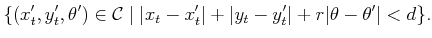 $\displaystyle \{(x_t^\prime,y_t^\prime,\theta^\prime) \in {\cal C}\;\vert\; \ve...
...\vert + \vert y_t- y_t^\prime\vert + r \vert\theta - \theta^\prime\vert < d \}.$