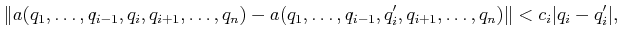 $\displaystyle \Vert a(q_1,\ldots,q_{i-1},q_i,q_{i+1},\ldots,q_n) - a(q_1,\ldots,q_{i-1},q_i^\prime,q_{i+1},\ldots,q_n) \Vert < c_i \vert q_i - q_i^\prime\vert,$