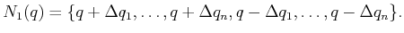 $\displaystyle N_1(q) = \{ q + \Delta q_1, \ldots, q + \Delta q_n, q - \Delta q_1, \ldots, q - \Delta q_n \} .$