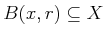 $ B(x,r) \subseteq X$