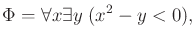 $\displaystyle \Phi = \forall x \exists y \; (x^2 - y < 0) ,$