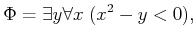$\displaystyle \Phi = \exists y \forall x \; (x^2 - y < 0) ,$
