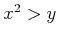 $ x^2 > y$