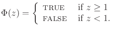$\displaystyle \Phi (z) = \left\{ \begin{array}{ll} \mbox{\sc{true}}& \mbox{ if $z \geq 1$\ } \\ \mbox{\sc{false}}& \mbox{ if $z < 1$. } \\ \end{array}\right.$