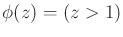 $ \phi(z) = (z > 1)$