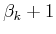 $ {\beta}_k + 1$