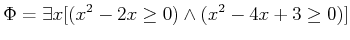 $\displaystyle \Phi = \exists x [(x^2 - 2x \geq 0) \wedge (x^2 - 4x + 3 \geq 0)]$