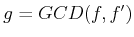 $ g =
GCD(f,f^\prime)$