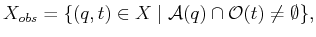 $\displaystyle {X_{obs}}= \{ (q,t) \in X \;\vert\; {\cal A}(q) \cap {\cal O}(t) \not = \emptyset \} ,$