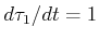 $ d\tau_1/dt = 1$